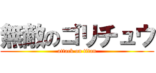 無敵のゴリチュウ (attack on titan)