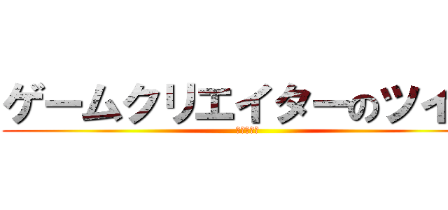 ゲームクリエイターのツイン (やったぜ。)
