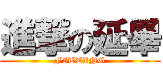 進撃の延畢 (FITTING)