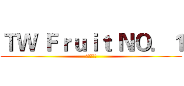 ＴＷ Ｆｒｕｉｔ ＮＯ．１ (臺灣男波萬)