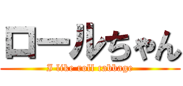 ロールちゃん (I like roll cabbage)