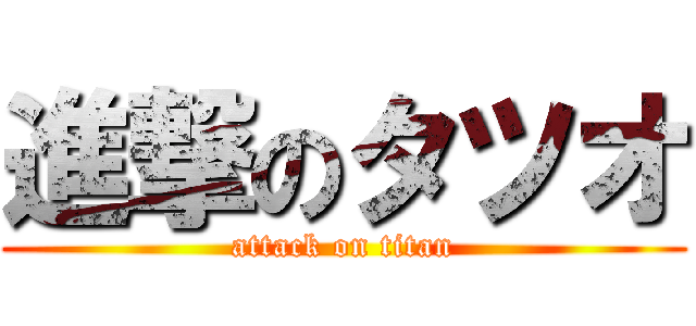 進撃のタツオ (attack on titan)