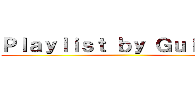 Ｐｌａｙｌｉｓｔ ｂｙ Ｇｕｉｒｉｔｏ ()