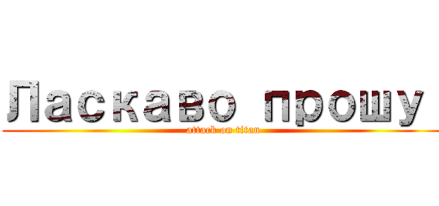 Ласкаво прошу！ (attack on titan)