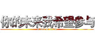 你的未来我希望参与 (attack on titan)