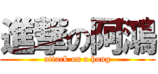 進撃の阿鴻 (attack on a hong)