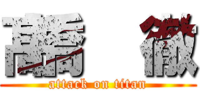 髙橋  徹 (attack on titan)