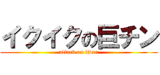 イクイクの巨チン (attack on titan)