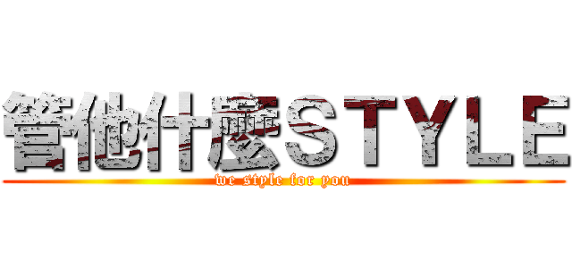 管他什麼ＳＴＹＬＥ (we style for you)