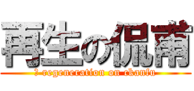 再生の侃甫 (	 regeneration on ckanfu)