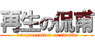 再生の侃甫 (	 regeneration on ckanfu)