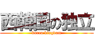 西韓国の独立 (korea kingdam)