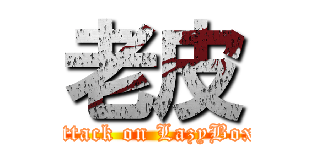 老皮 (attack on LazyBox)