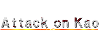 Ａｔｔａｃｋ ｏｎ Ｋａｏ (attack on titan)