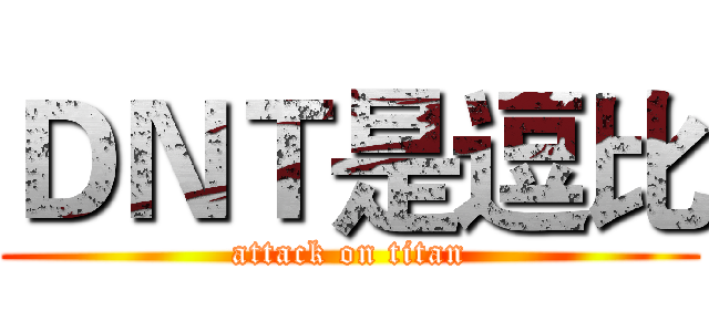 ＤＮＴ是逗比 (attack on titan)