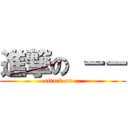 進撃の －－ (attack on …)