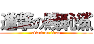 進撃の賤恥鯊 (attack on titan)