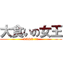 大食いの女王 (LAST ＷＡＲ)