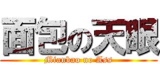 面包の天眼 (Mianbao no Ass)