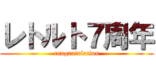 レトルト７周年 (congratulation)
