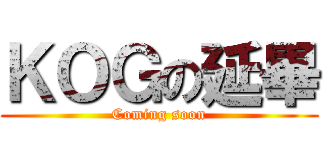ＫＯＧの延畢 (Coming soon)