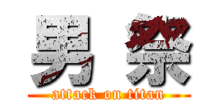 男 祭 (attack on titan)