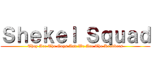 Ｓｈｅｋｅｌ Ｓｑｕａｄ (They Are The Goys And We Are The Krabbers)