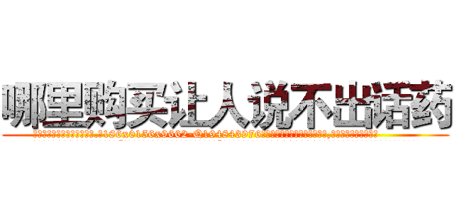 哪里购买让人说不出话药 (哪里购买让人说不出话药【电.话186x0156x9662-Q194843976林氏药业】我们做的是长期生意,靠的是老客户长期支持
参考消息网2月20日报道 韩媒称，“剩女多、离婚率高的城市，房价一定会上涨。”这是中国经济学家金岩石2016年12月参加在上海举行的房地产相关论坛时说的话。
)