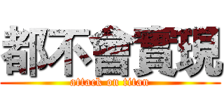 都不會實現 (attack on titan)