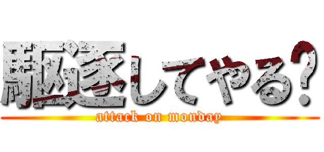 駆逐してやる‼ (attack on monday)