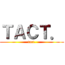 ＴＡＣＴ． (tact.)