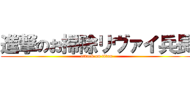 進撃のお掃除リヴァイ兵長 (attack on titan)