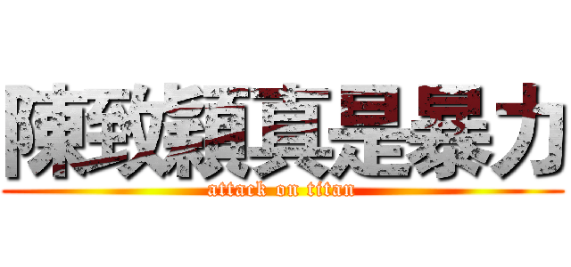 陳致穎真是暴力 (attack on titan)
