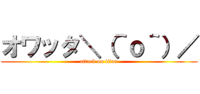 オワッタ＼（＾ｏ＾）／ (attack on titan)