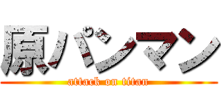 原パンマン (attack on titan)