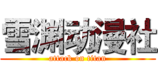 雪渊动漫社 (attack on titan)