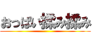 おっぱい揉み揉み ()