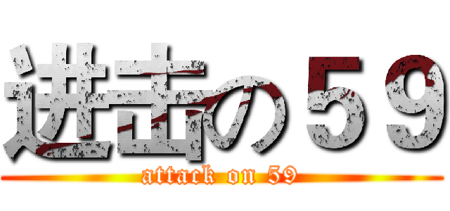 进击の５９ (attack on 59)