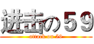 进击の５９ (attack on 59)