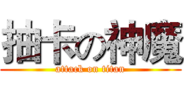 抽卡の神魔 (attack on titan)