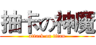 抽卡の神魔 (attack on titan)
