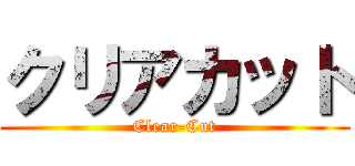 クリアカット (Clear-Cut)