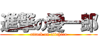 進撃の愛一郎 (attack on aiichiro)