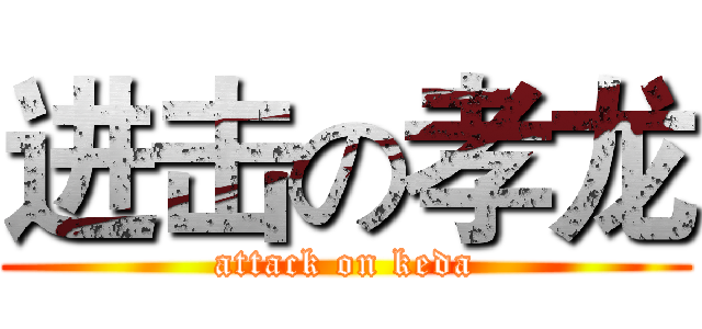 进击の孝龙 (attack on keda)