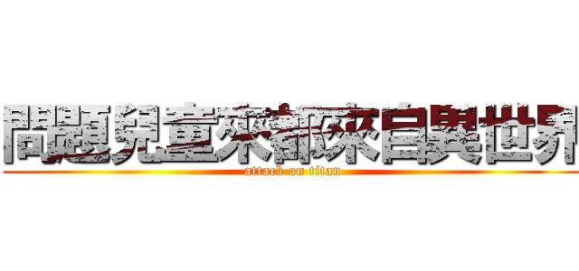 問題兒童來都來自異世界 (attack on titan)