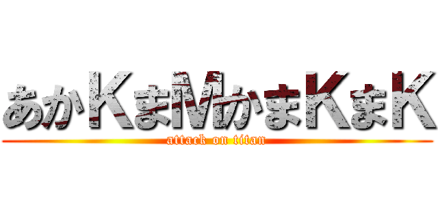あかＫまＭかまＫまＫ (attack on titan)