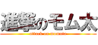 進撃のモム太 (attack on momuta)