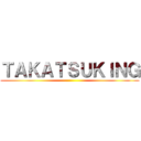 ＴＡＫＡＴＳＵＫＩＮＧ ()