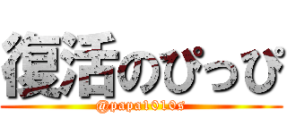 復活のぴっぴ (@papa1010s)