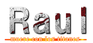 Ｒａｕｌ (muere con los titanes)